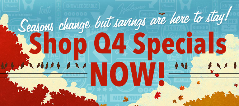 Seasons change but savings are here to stay! Shop Q4 Specials NOW! Up to 60% Off!