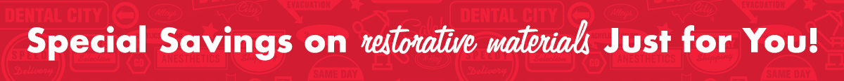 Special Savings on restorative materials. Just for You!