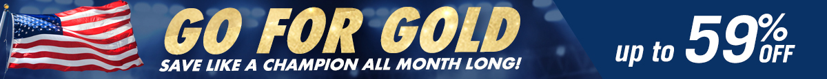 Go for gold! Save like a champaion all month long! Up to 59% off!