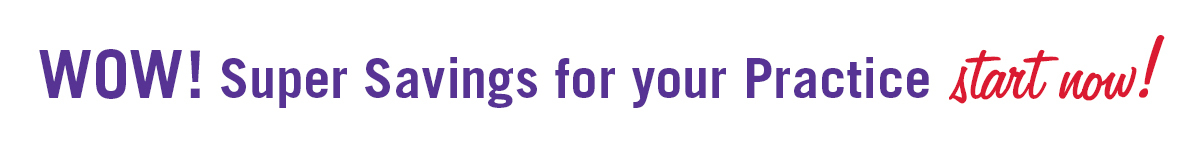WOW! Super Savings for Your Practice Start Now